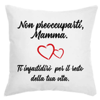 Cuscino Non preoccuparti Mamma ti darò fastidio per il resto della tua Vita