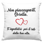 Cuscino Non preoccuparti Sorella ti darò fastidio per il resto della tua Vita