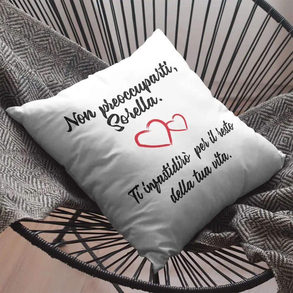 Cuscino Non preoccuparti Sorella ti darò fastidio per il resto della tua Vita