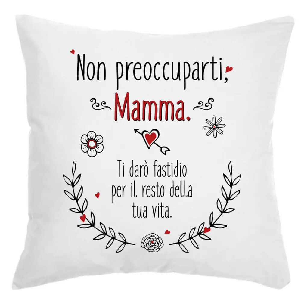 Cuscino Non preoccuparti mamma ti darò fastidio per il resto della tua Vita
